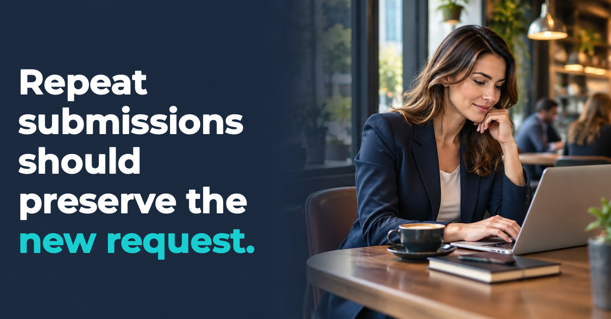 Repeat submissions should preserve the new request. Repeat submissions should preserve the new request.