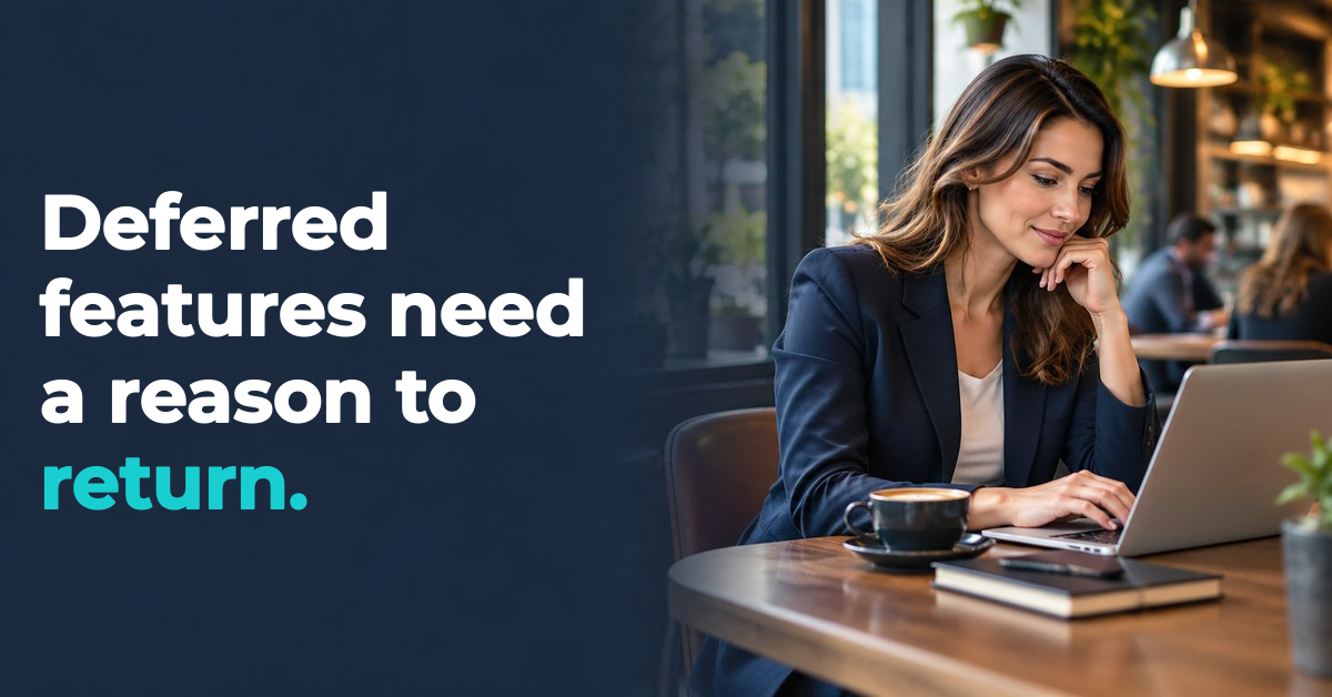 Deferred features need a reason to return. — coffee shop